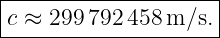 |--------------------|
|c ≈ 299 792458 m/s. |
----------------------
