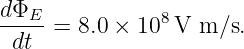 dΦE--= 8.0 × 108 V m/s.
 dt
