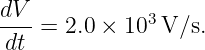 dV- = 2.0 × 103V/s.
dt
