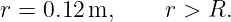 r = 0.12 m,     r > R.
