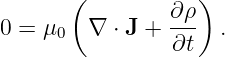        (        ∂ρ )
0 = μ0  ∇  ⋅ J +---  .
                ∂t
