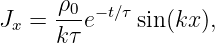 J  =  ρ0e− t∕τ sin(kx ),
 x    kτ
