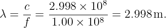     -c   2.998-×-108-
λ = f  =  1.00 ×  108 = 2.998 m.
