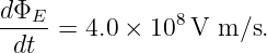 dΦE
-----= 4.0 × 108 V m/s.
 dt
