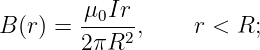         μ0Ir--
B (r) = 2πR2 ,     r < R;
