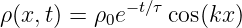 ρ(x,t) = ρ0e−t∕τ cos(kx)
