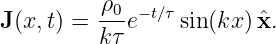           ρ0-− t∕τ
J (x,t) = kτe     sin(kx ) ˆx.
