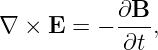            ∂B--
∇ ×  E = −  ∂t ,
