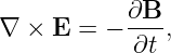            ∂B
∇ ×  E = − ----,
            ∂t
