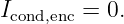 I      =  0.
 cond,enc
                                                                                         
                                                                                         

