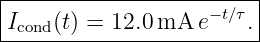 |------------------------|
|I   (t) = 12.0mA  e−t∕τ.|
--cond--------------------
