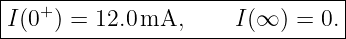 |--------------------------------|
|I(0+) = 12.0 mA,      I(∞ ) = 0.|
----------------------------------
                                                                                         
                                                                                         
