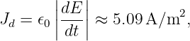        ||   ||
Jd = 𝜖0|dE-| ≈ 5.09A/m2,
       | dt|
