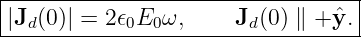 |----------------------------------|
||Jd(0)| = 2 𝜖0E0 ω,    Jd(0) ∥ + ˆy.|
-----------------------------------
