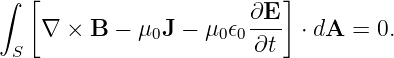 ∫ [                        ]
                        ∂E-
 S  ∇ × B  − μ0J − μ0 𝜖0∂t   ⋅ dA = 0.
