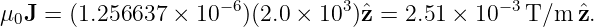                      −6          3              −3
μ0J =  (1.256637  × 10  )(2.0 × 10 )ˆz = 2.51 × 10  T/m  ˆz.
