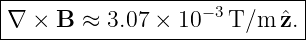 |------------------−-3-------|
-∇-×-B--≈-3.07-×-10---T/m--ˆz.-
