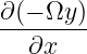 ∂(− Ωy)
--------
  ∂x