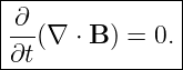 |--------------|
|∂--           |
|∂t(∇ ⋅ B ) = 0.|
----------------
