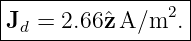 |------------------|
|Jd = 2.66ˆz A/m2.  |
-------------------
