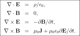 |--------------------------------|
|  ∇  ⋅ E =   ρ∕𝜖 ,              |
|                0               |
|  ∇  ⋅ B =   0,                 |
|                                |
| ∇  × E  =   − ∂B ∕∂t,          |
| ∇ ×  B  =   μ0J + μ0 𝜖0∂E ∕ ∂t. |
---------------------------------
