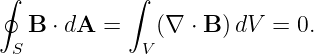 ∮            ∫

   B  ⋅ dA =    (∇  ⋅ B )dV = 0.
  S           V
