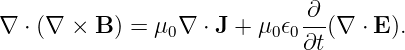                               ∂
∇  ⋅ (∇ × B ) = μ0∇ ⋅ J + μ0𝜖0-(∇  ⋅ E ).
                             ∂t
