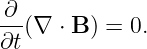 ∂-(∇ ⋅ B ) = 0.
∂t

