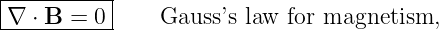 |---------|
∇--⋅ B-=-0-    Gauss ’s law for magnetism,
