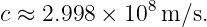 c ≈ 2.998 ×  108m/s.
