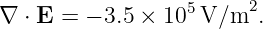                   5     2
∇ ⋅ E = − 3.5 × 10 V/m   .
