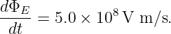 dΦE--          8
 dt  = 5.0 × 10  V m/s.
