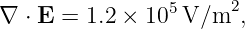 ∇ ⋅ E = 1.2 × 105V/m2,
