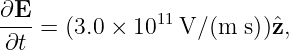 ∂E- = (3.0 × 1011V/ (m s))ˆz,
∂t
