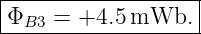 |------------------|
|ΦB3 =  +4.5 mWb.  |
--------------------
