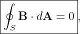 |--------------|
|∮             |
|  B  ⋅ dA = 0 ,
--S------------
