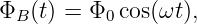 ΦB (t) = Φ0 cos(ωt ),
