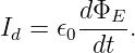        dΦ
Id = 𝜖0 --E-.
        dt
