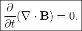 |--------------|
|∂--           |
|∂t(∇ ⋅ B ) = 0.|
----------------

