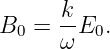       k-
B0 =  ω E0.
