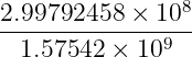 8
2.99792458-×-10--
1.57542 × 109