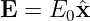 E  = E0 ˆx

