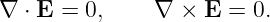 ∇ ⋅ E = 0,    ∇  × E =  0.
