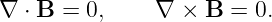 ∇  ⋅ B = 0,    ∇  × B  = 0.

