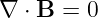 ∇ ⋅ B = 0
