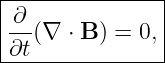 |--------------|
|∂             |
|--(∇ ⋅ B ) = 0,
-∂t-------------
