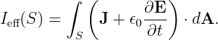          ∫ (           )
Ieff(S ) =     J + 𝜖0∂E-   ⋅ dA.
          S         ∂t
