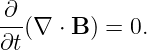 ∂--
∂t(∇ ⋅ B ) = 0.
