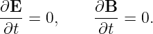 ∂E- = 0,     ∂B--=  0.
 ∂t           ∂t
