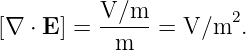          V/m
[∇  ⋅ E ] =---- = V/m2.
           m

